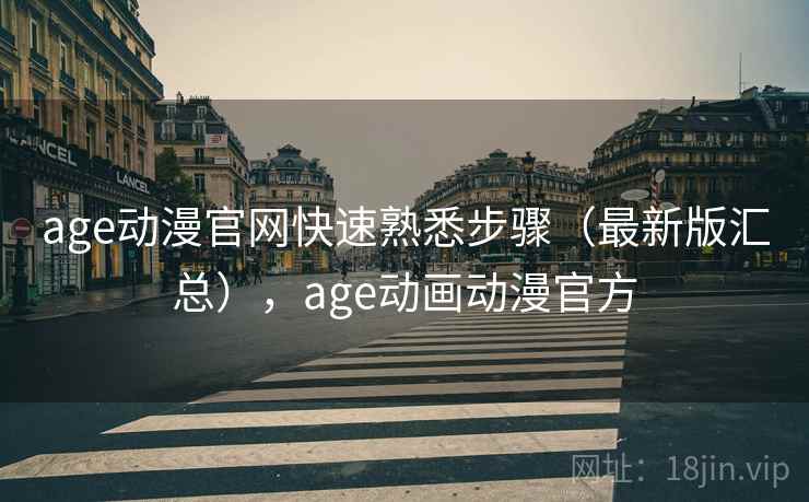 age动漫官网快速熟悉步骤（最新版汇总），age动画动漫官方