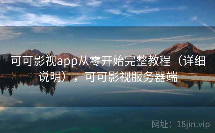 可可影视app从零开始完整教程（详细说明），可可影视服务器端