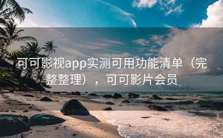 可可影视app实测可用功能清单（完整整理），可可影片会员